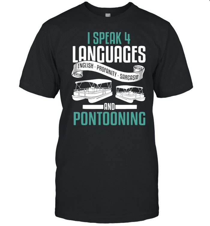 Boating I Speak 4 Languages English Profanity Sarcasm And Pontooning T-shirt