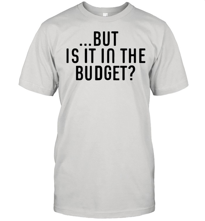 But Is It In The Budget T- Classic Men's T-shirt