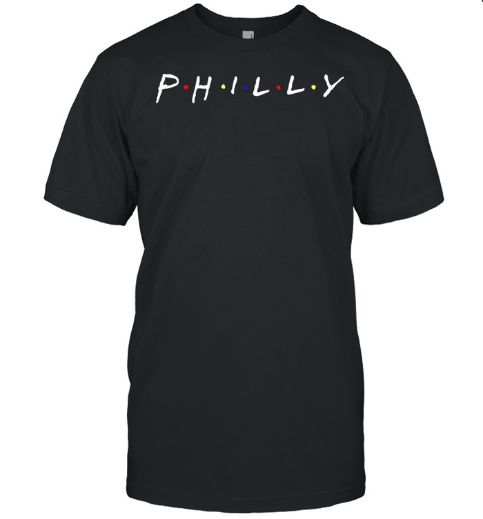 Friends Philly Ill be there for you shirt