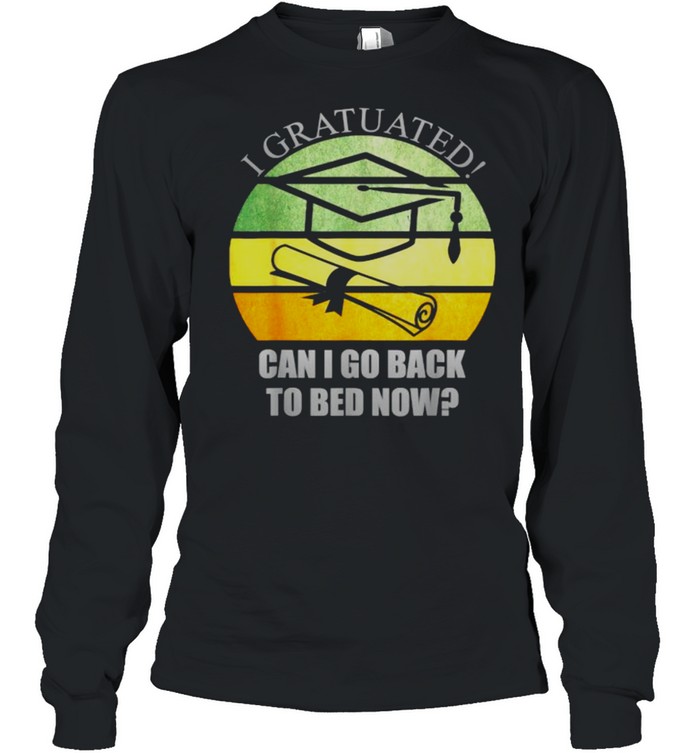 I Graduated Can I Go Back To Bed Now vintage Funny Graduation T- Long Sleeved T-shirt