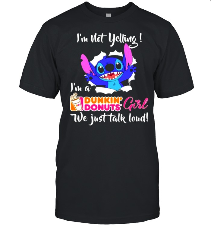 Im not yelling im a Dunkin donuts girl we just talk loud stitch shirt