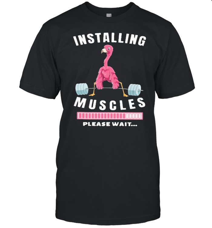 Flamingo installing muscles please wait shirt