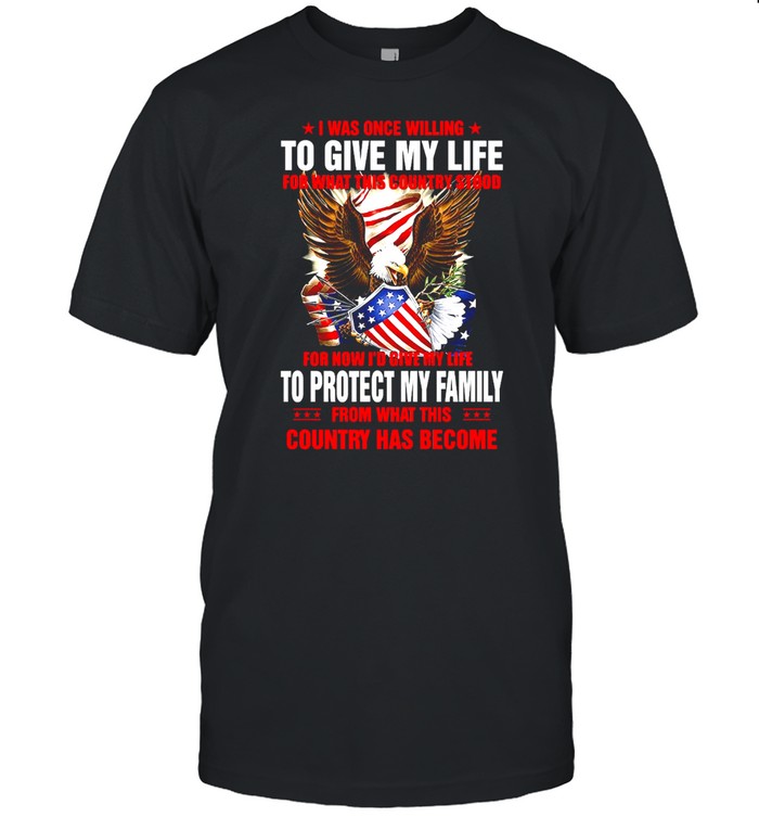I Was Once Willing To Give My Life For What This Country Stood For Now I’d Give My Life To Protect My Family T-shirt Classic Men's T-shirt