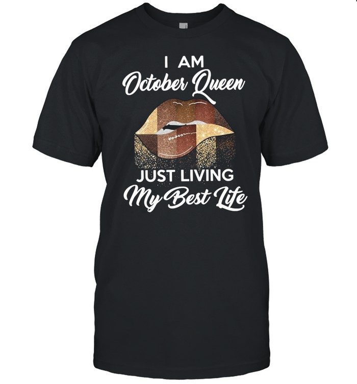 Lips I Am October Queen Just Living My Best Life T-shirt