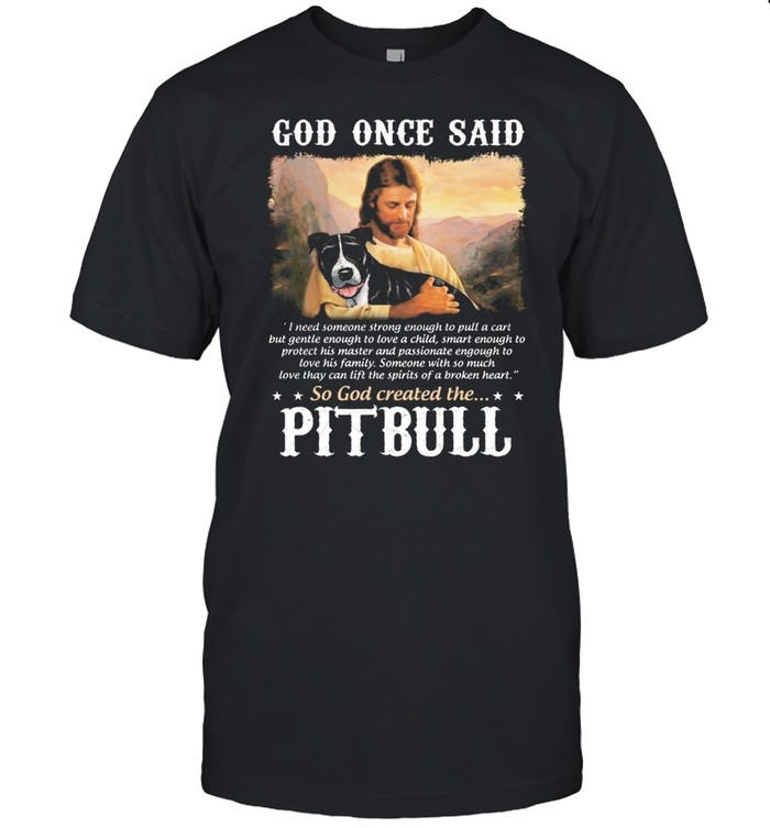 God once said so God created the PitBull shirt Classic Men's T-shirt