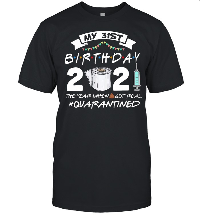 My 31st Birthday 2021 The Year Whenshit Got Real Quarantined shirt Classic Men's T-shirt