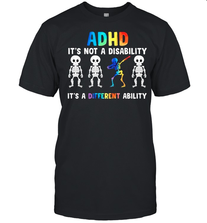Skeleton ADHD is not a disability its a different ability shirt