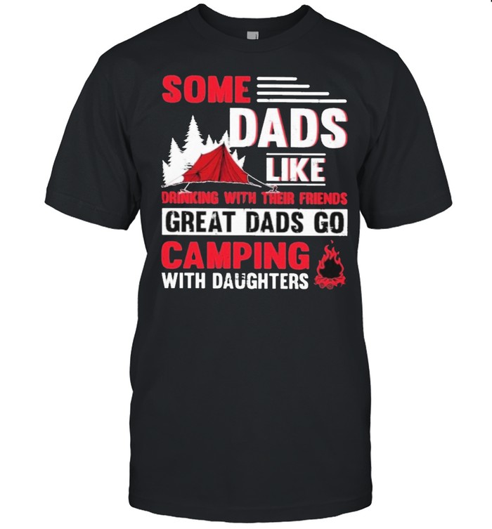 Some dads like go camping with their friends great dads go camping with daughters shirt Classic Men's T-shirt