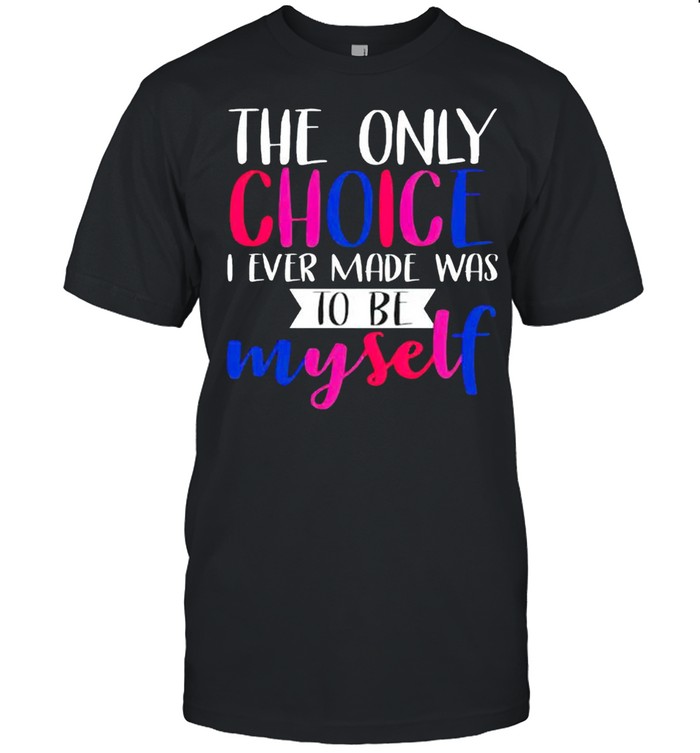 The only choice I ever made was to be myself shirt Classic Men's T-shirt