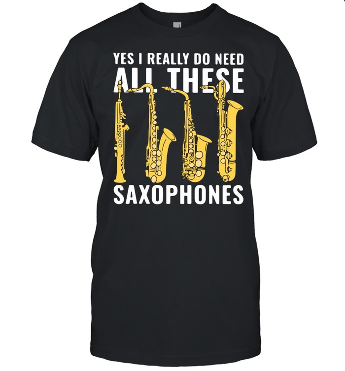 Yes I Really Do Need All These Saxophones  Classic Men's T-shirt
