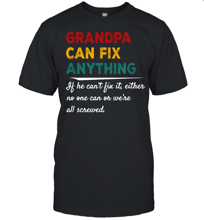 Grandpa Can Fix Anything If He Can’t Fix It T-Shirt