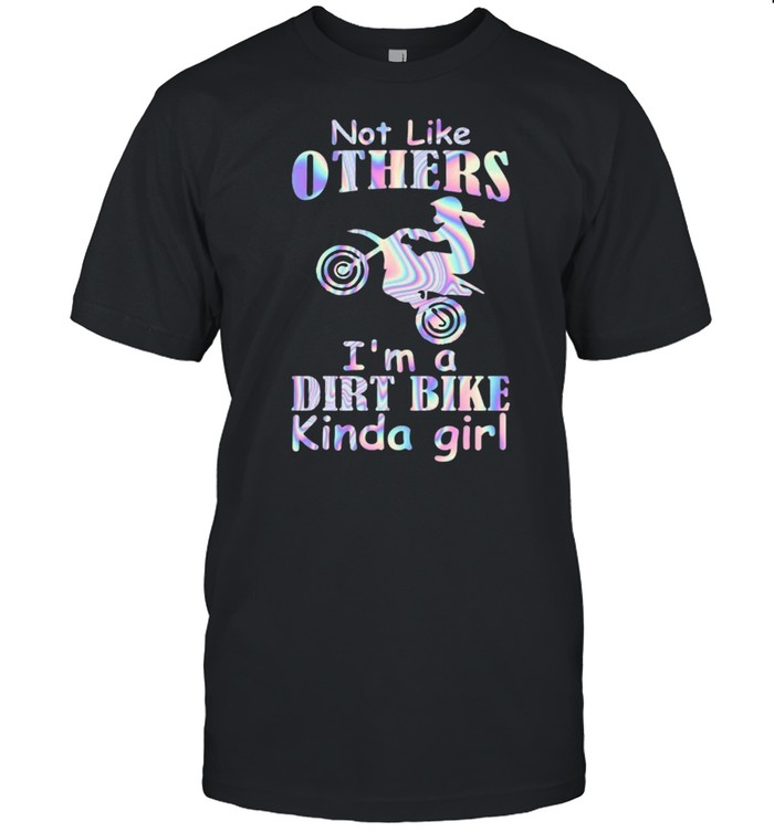 Not Like Other Im a dirt bike kinda Girls hologram shirt