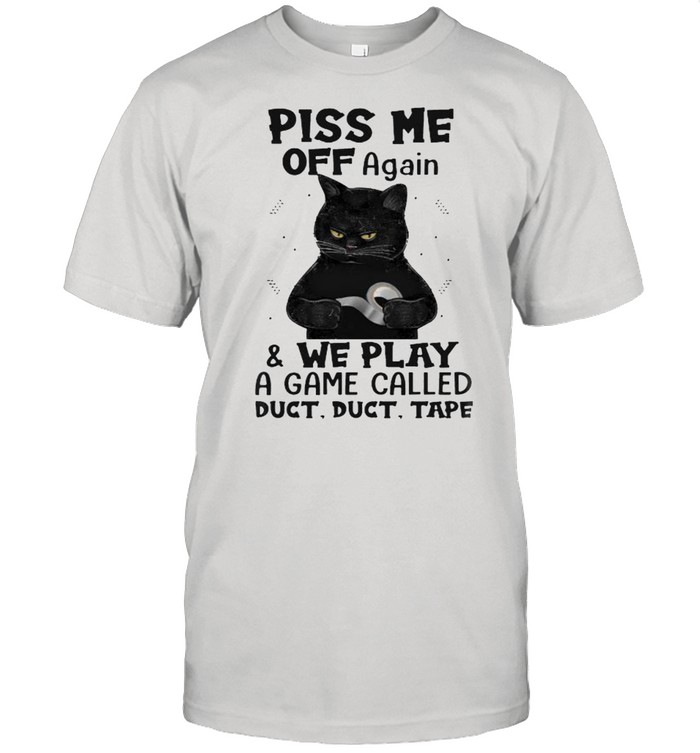 Piss me off again we play a game called duct tape cat shirt Classic Men's T-shirt