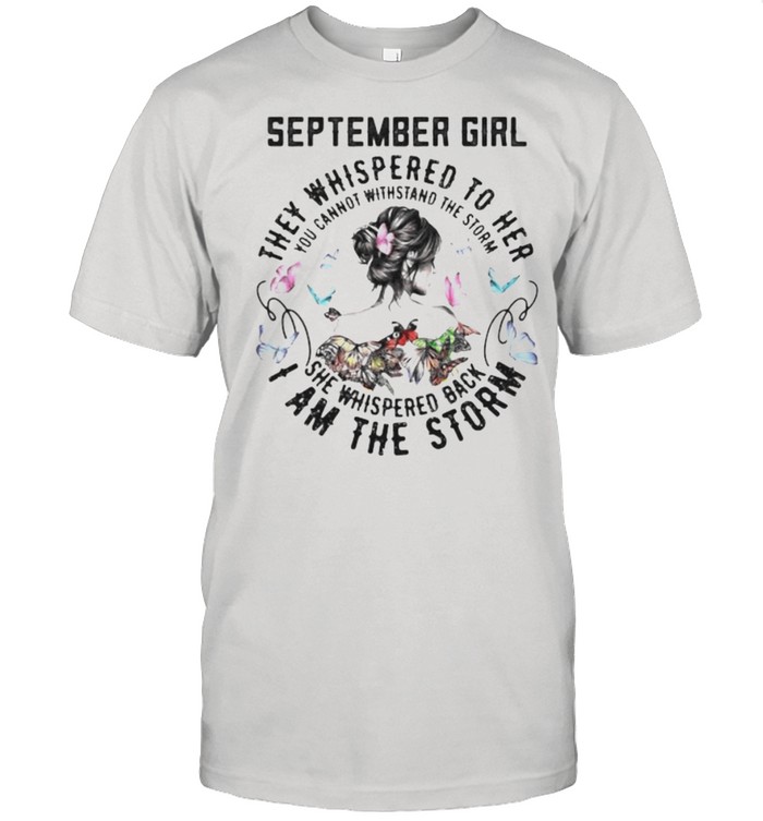 September girl they whispered to her i am the storn butterflies shirt