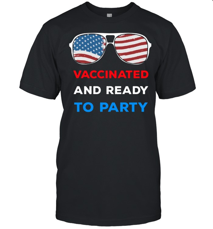 Vaccinated and ready to party 4th of July shirt