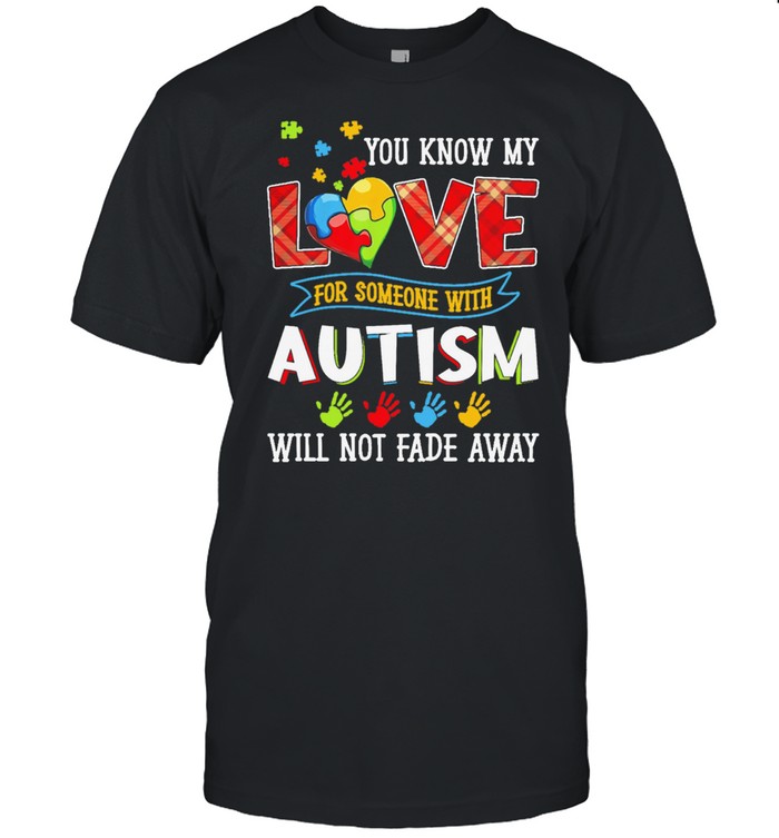 You know my love for someone with Autism will not fade away shirt Classic Men's T-shirt