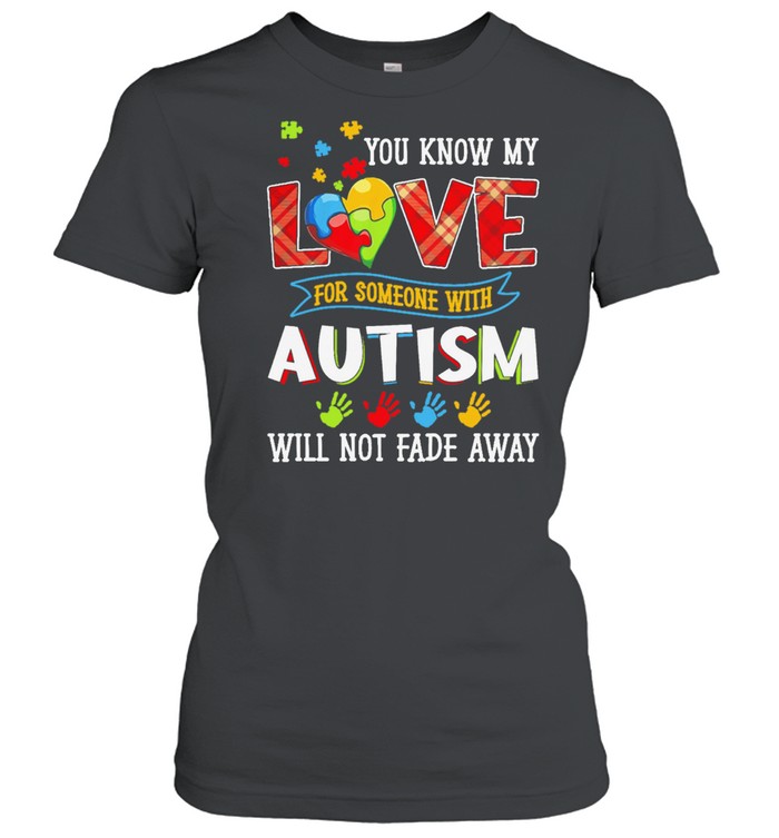 You know my love for someone with Autism will not fade away shirt Classic Women's T-shirt