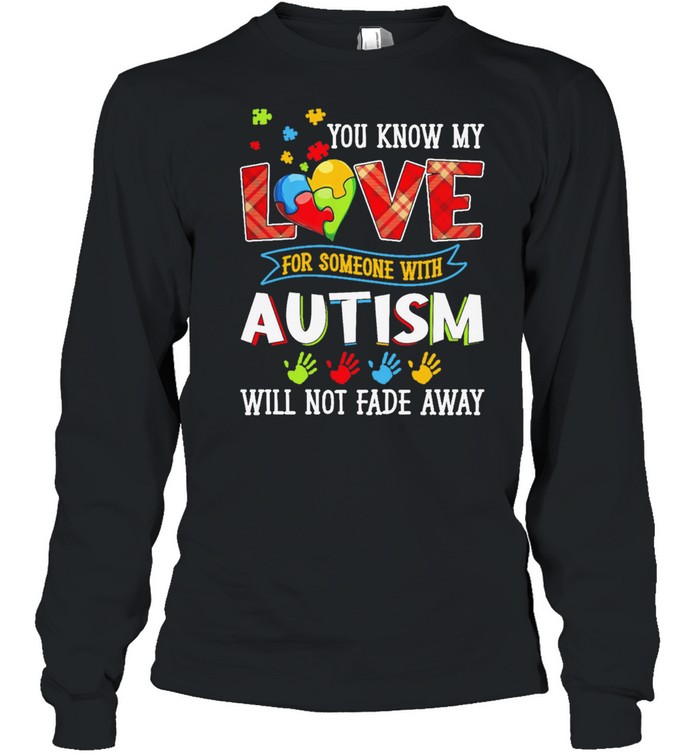 You know my love for someone with Autism will not fade away shirt Long Sleeved T-shirt