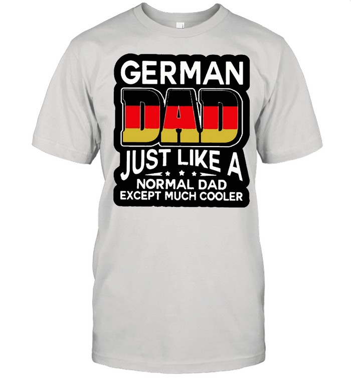 German Dutch Dad Just Like A Normal Dad Except Much Cooler 2021 shirt