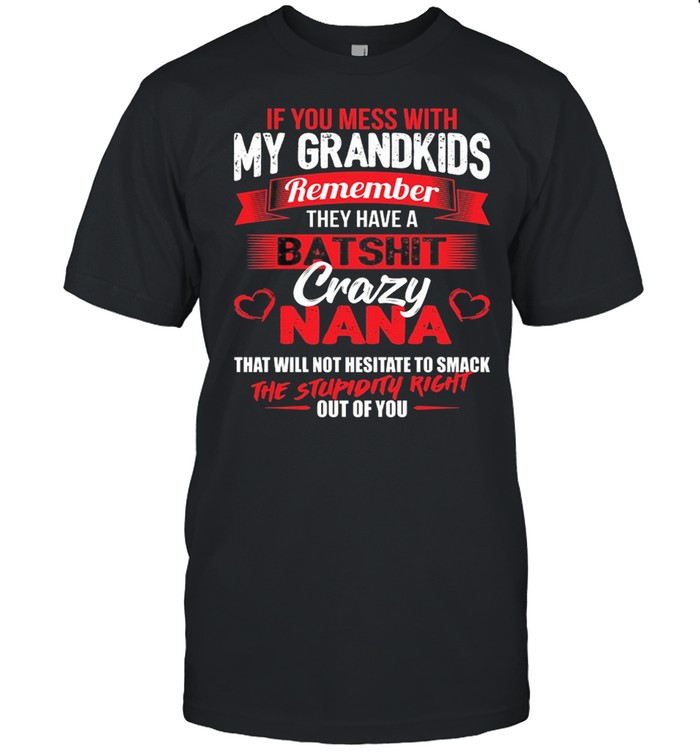 If You Mess With My Grandkids Remember They Have A Batshit Crazy Nana shirt Classic Men's T-shirt