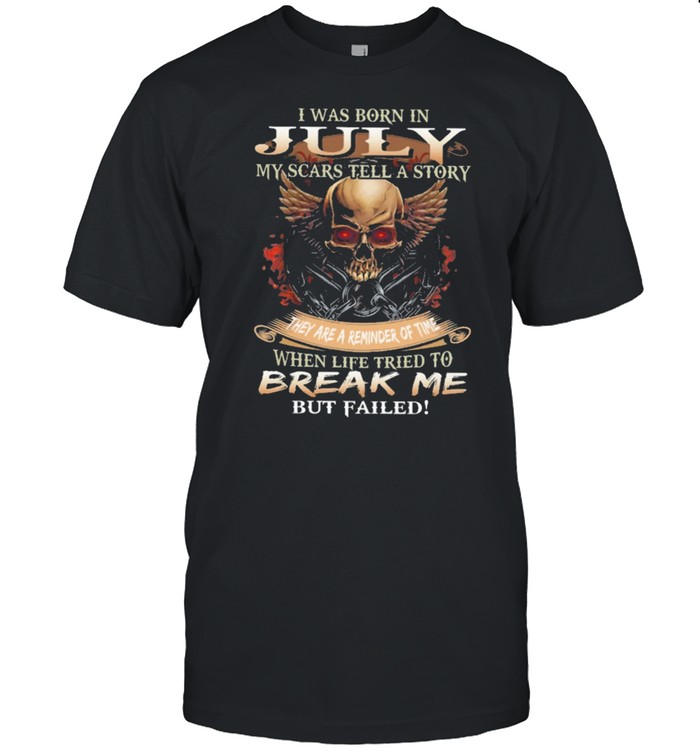 Skull I was born in July my scars tell a story they are a reminder of time when life tries to break me but failed shirt Classic Men's T-shirt