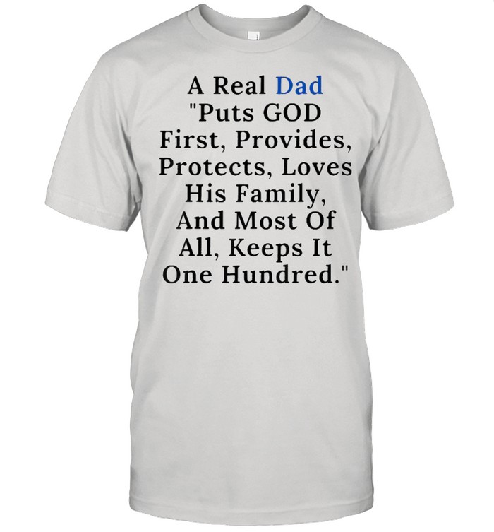 A real dad puts god his family and most of all keeps it one hundred quote t-Shirt