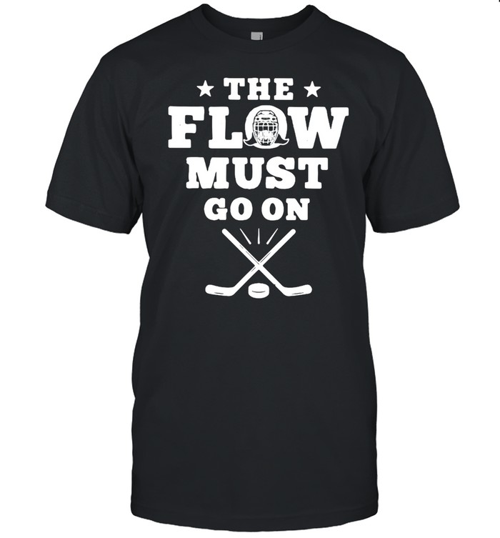 Hockey The Flow Must Go On shirt