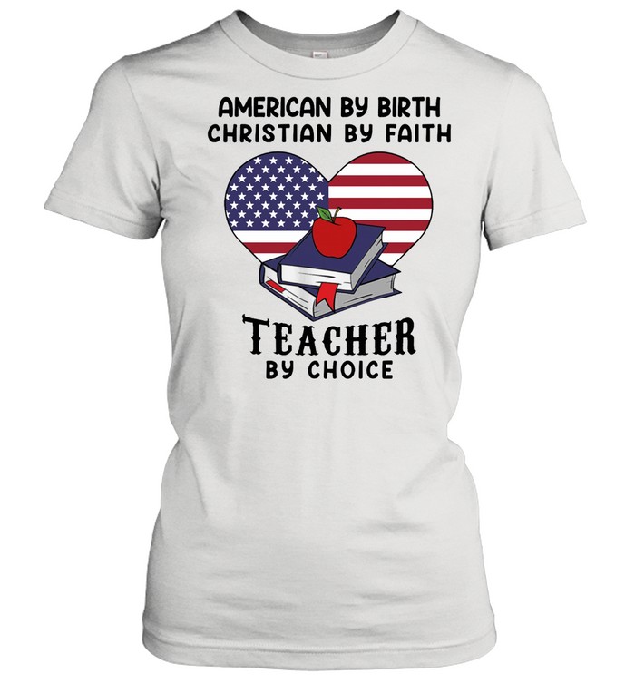 American by birth christian by faith teacher by choice shirt Classic Women's T-shirt
