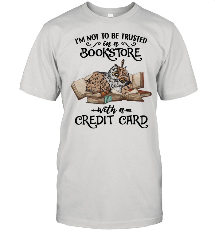 Owl Im Not To Be Trusted In A Bookstore With A Credit Card shirt