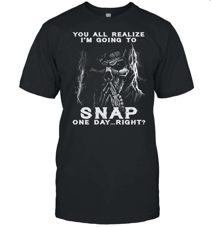 Skull You All Realize I’m Going To Snap One Day Right  Classic Men's T-shirt