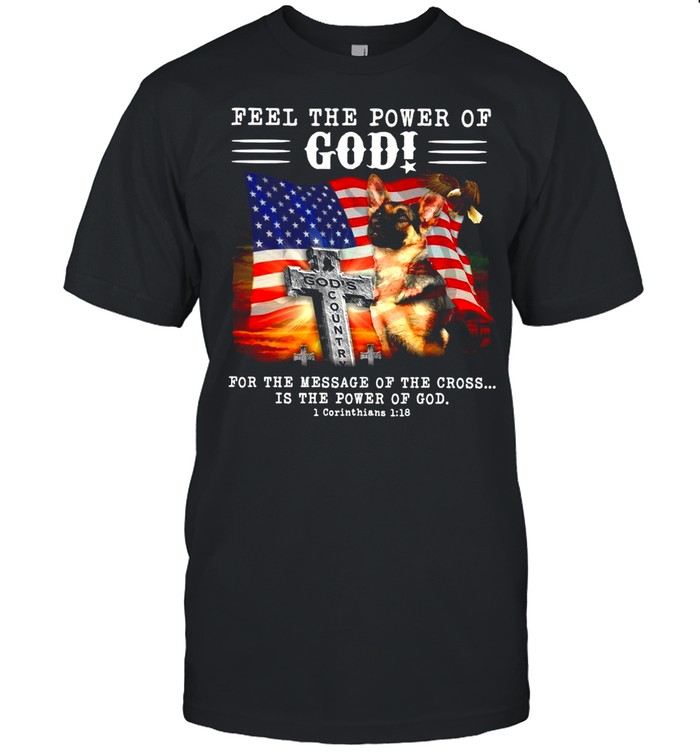 American Flag German Shepherd Feel The Power Of God For The Message Of The Cross Is The Power Of God T-shirt Classic Men's T-shirt