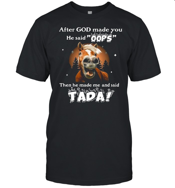 Horse After God Made You He Said Oops Then He Made Me And Said Tada T-shirt Classic Men's T-shirt