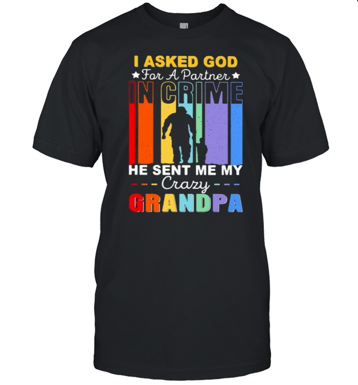 I Asked God For A Partner In Crime He Sent Me My Crazy Grandpa Shirt