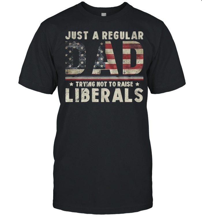 Just A Regular Dad Trying Not To Raise Liberals American Flag shirt Classic Men's T-shirt