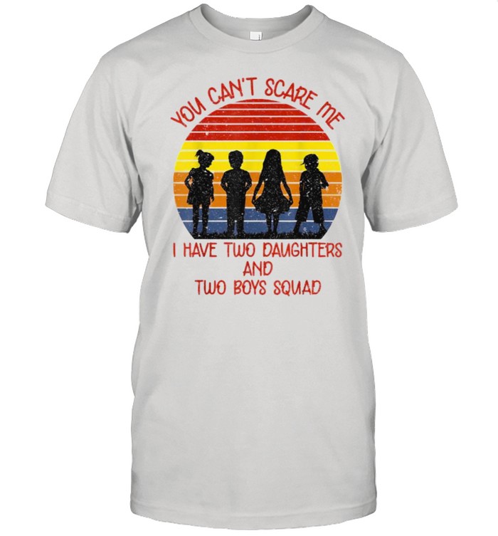 You Cant Scare Me I Have Two Daughters Two Boys For Parents Vintage T-Shirt