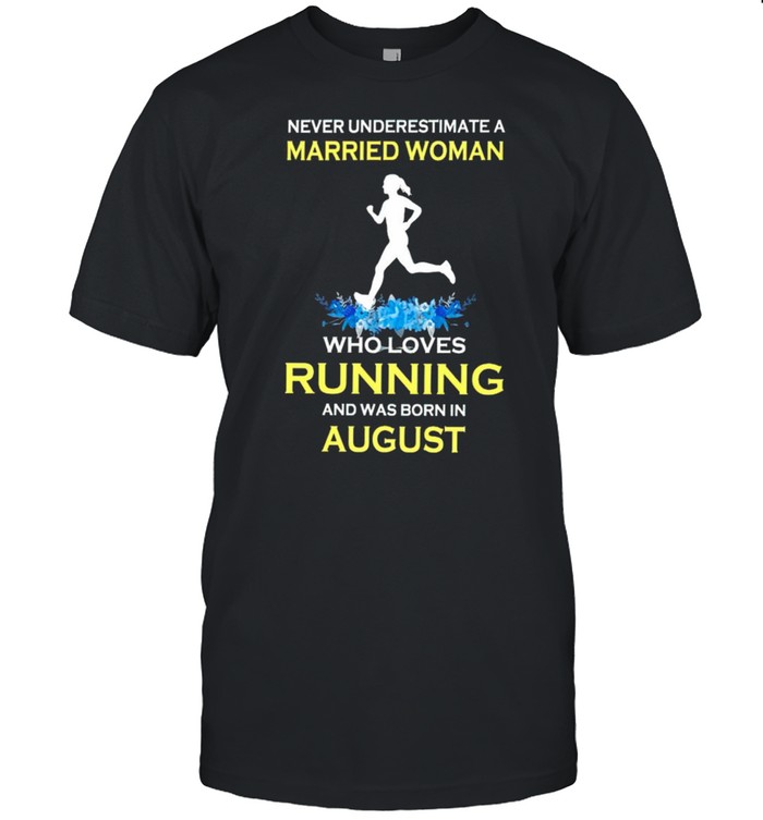 Never underestimate a married woman who loves running and was born in August shirt