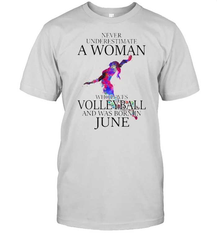 Never Underestimate A Woman Who Loves Volleyball And Was Born In June Watercolor Shirt