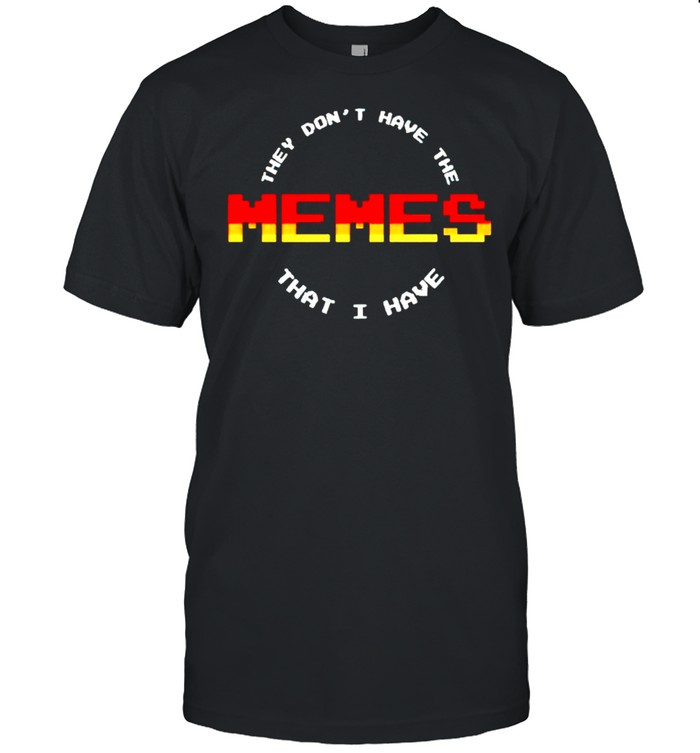 They dont have the memes that I have shirt Classic Men's T-shirt