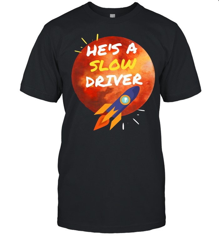 He’s A Slow Driver-Spacex 2020 Shirt