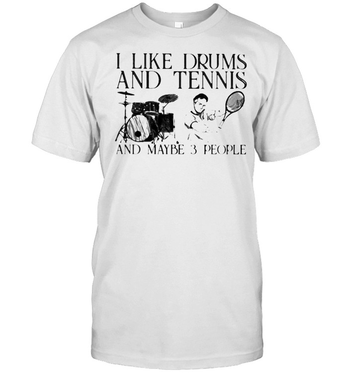 I Like Drums And Tennis And Maybe 3 People Shirt