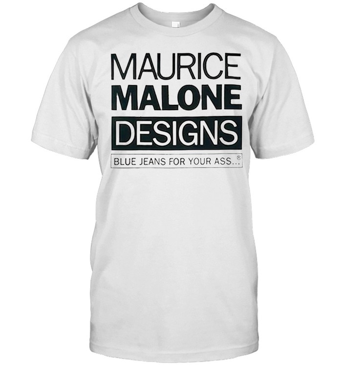 Maurice Malone designs blue jeans for your ass shirt