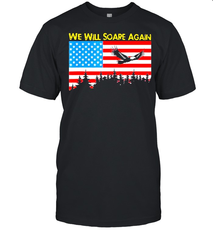 we will soare again American flag shirt