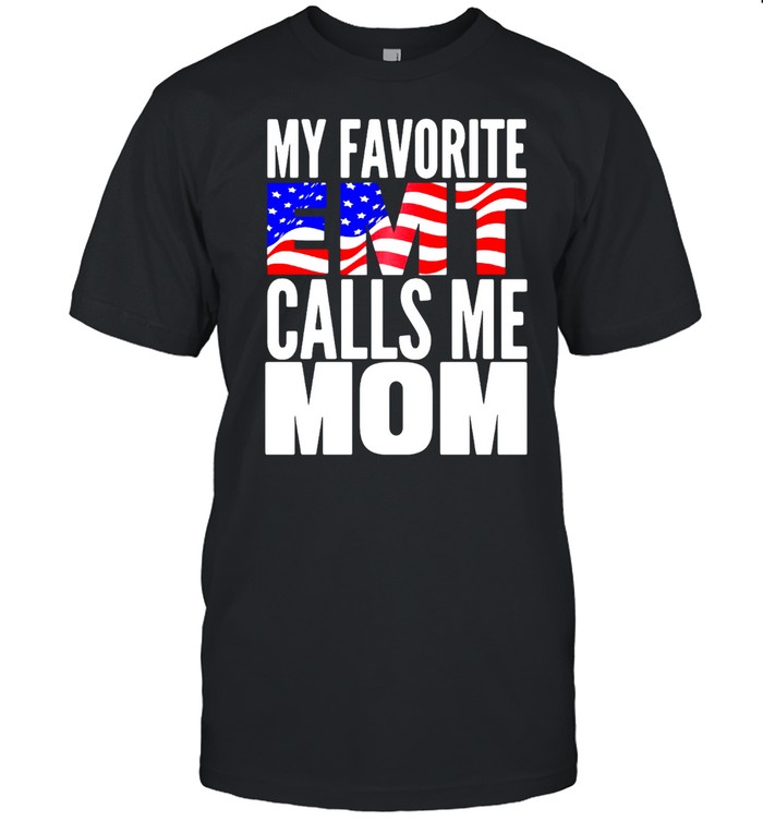 American Flag My Favorite Emt Calls Me Mom Shirt
