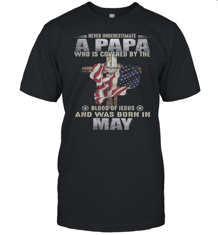Never Underestimate A Papa Who Is Covered By The Blood Of Jesus And Was Born In May US Flag shirt Classic Men's T-shirt