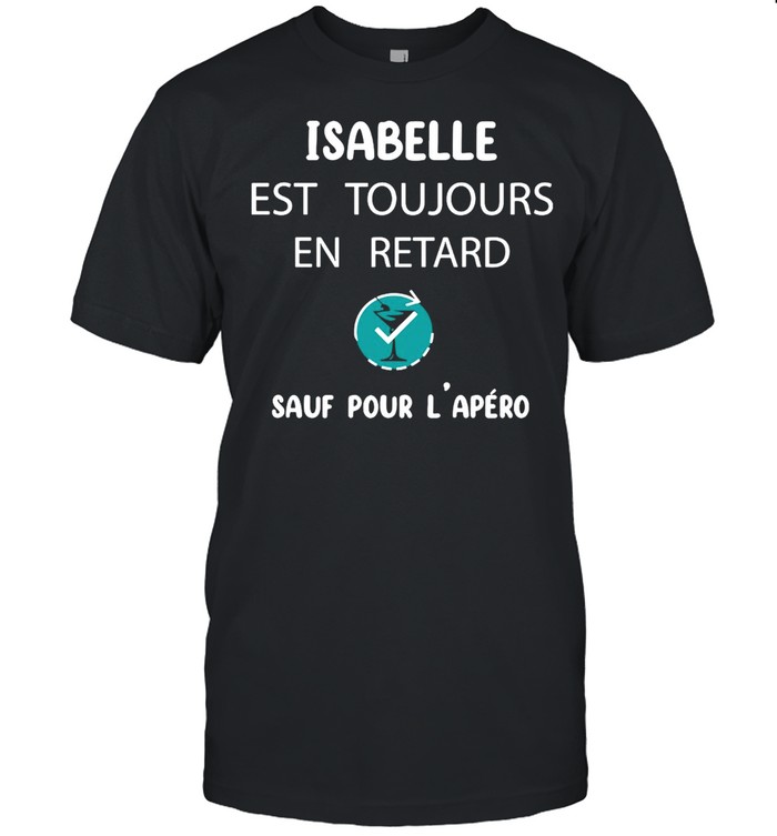 Isabelle Est Toujours En Retard Sauf Pour L’apero  Classic Men's T-shirt