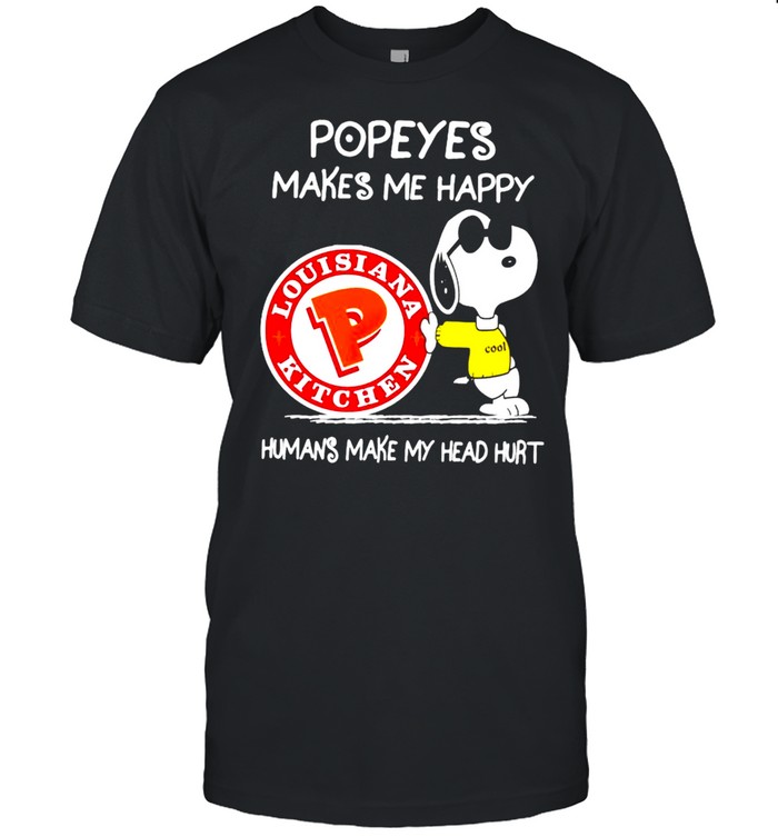 Snoopy Louisiana Kitchen popeyes makes me happy humans make my head hurt shirt