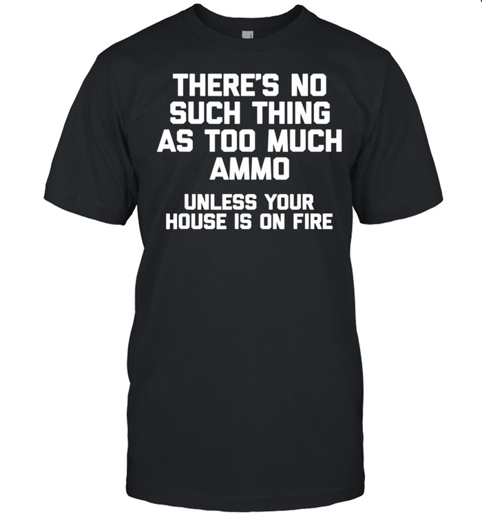 There's No Such Thing As Too Much Ammo Gun Owner Gun shirt Classic Men's T-shirt