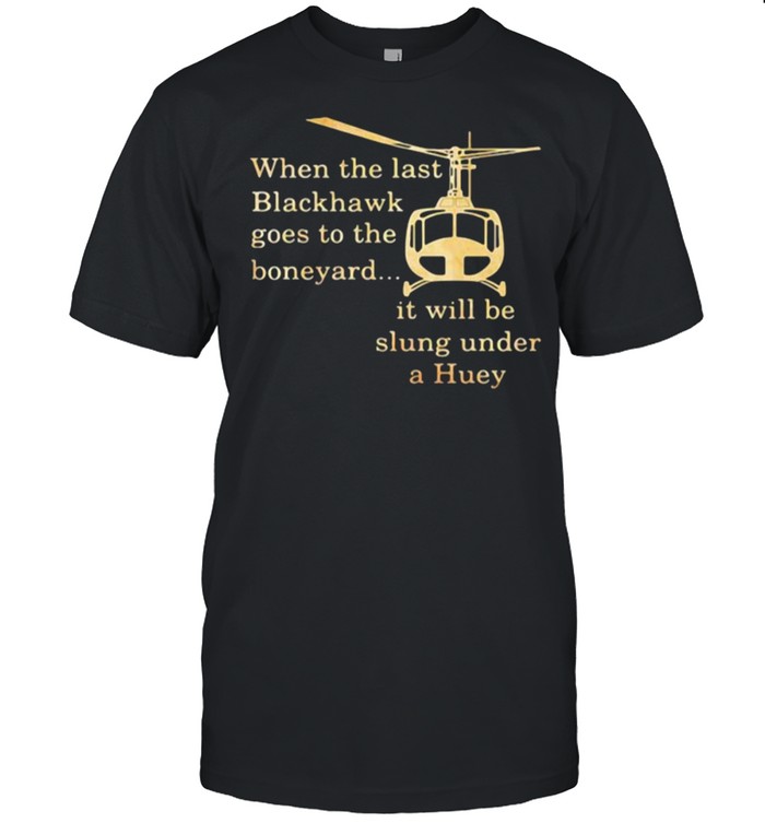 When The Last Blackhawk Goes To The Boneyard It Will Be Slung Under A Huey Helicopter  Classic Men's T-shirt