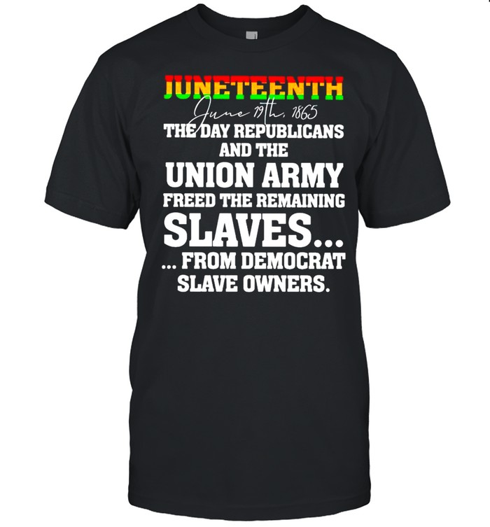 Juneteenth june 19th 1865 the day republicans and the union army shirt