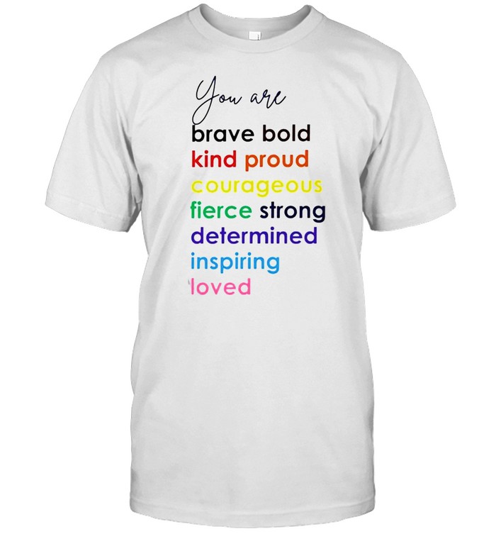 You are brave bold kind proud courageous fierce strong determined inspiring loved shirt Classic Men's T-shirt